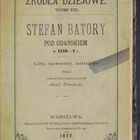 Adolf Pawiński, Stefan Batory pod Gdańskiem w 1576-77 r. : listy, uniwersały, instrukcye, Warszawa 1877, s.  tyt.
